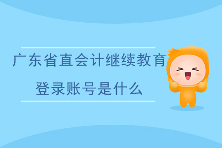 廣東省直會計繼續(xù)教育登錄賬號是什么？