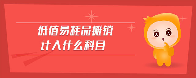 低值易耗品攤銷計(jì)入什么科目