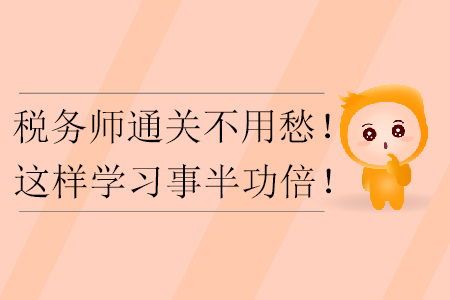 稅務(wù)師通關(guān)不用愁！這樣學(xué)習(xí)事半功倍！