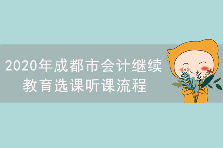 2020年四川省成都市會(huì)計(jì)繼續(xù)教育選課聽課流程