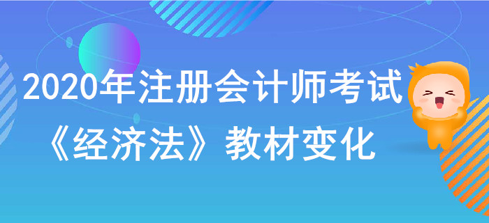 2020年注冊(cè)會(huì)計(jì)師考試《經(jīng)濟(jì)法》教材變化出爐！