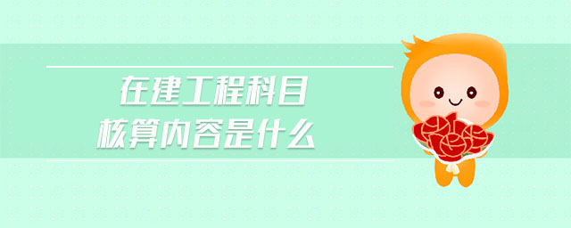 在建工程科目核算內(nèi)容是什么