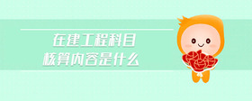 在建工程科目核算內(nèi)容是什么