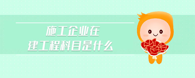 施工企業(yè)在建工程科目是什么
