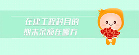 在建工程科目的期末余額在哪方