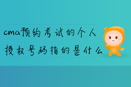 cma預約考試的個人授權號碼指的是什么