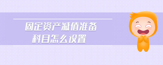 固定資產(chǎn)減值準(zhǔn)備科目怎么設(shè)置
