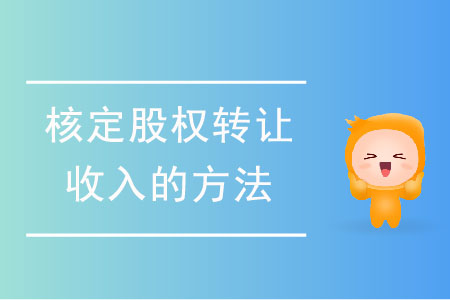 核定股權(quán)轉(zhuǎn)讓收入的方法有哪些？