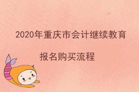 2020年重慶市會(huì)計(jì)繼續(xù)教育報(bào)名購買流程