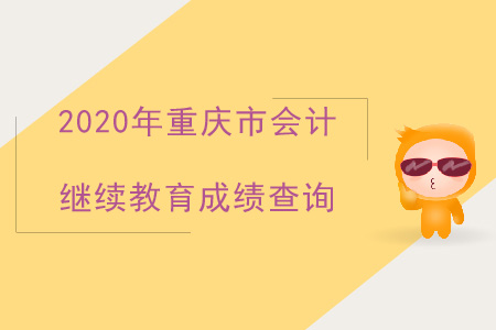 2020年重慶市會計繼續(xù)教育如何進(jìn)行成績查詢？