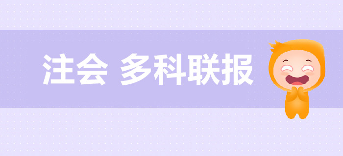 注冊(cè)會(huì)計(jì)師考試多科聯(lián)報(bào)超全搭配！