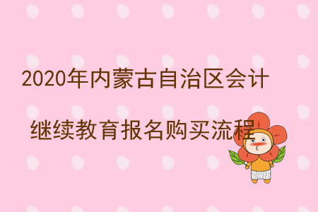 2020年內(nèi)蒙古自治區(qū)會(huì)計(jì)繼續(xù)教育報(bào)名購(gòu)買流程