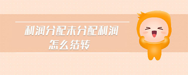 利潤(rùn)分配未分配利潤(rùn)怎么結(jié)轉(zhuǎn)