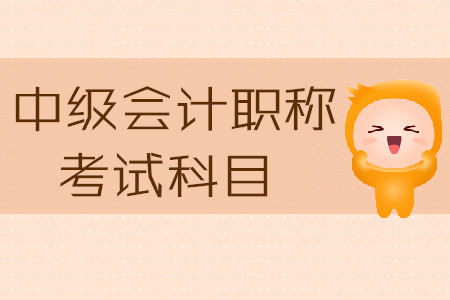 江蘇中級會計(jì)職稱考試科目2020年有哪些？