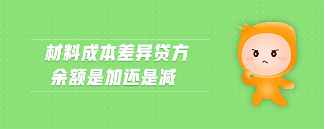 材料成本差異貸方余額是加還是減