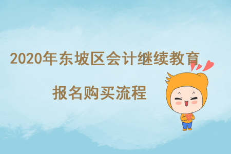 2020年四川省東坡區(qū)會(huì)計(jì)繼續(xù)教育報(bào)名購(gòu)買流程