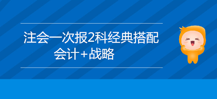 2020年注會(huì)考試新手報(bào)名，推薦選擇會(huì)計(jì)+戰(zhàn)略！