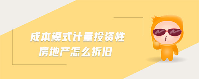 成本模式計量投資性房地產怎么折舊