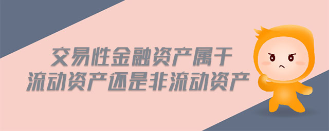 交易性金融資產(chǎn)屬于流動(dòng)資產(chǎn)還是非流動(dòng)資產(chǎn)