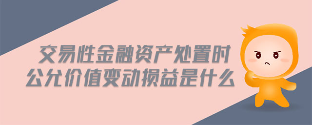 交易性金融資產處置時公允價值變動損益是什么