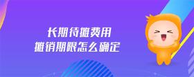 長期待攤費(fèi)用攤銷期限怎么確定
