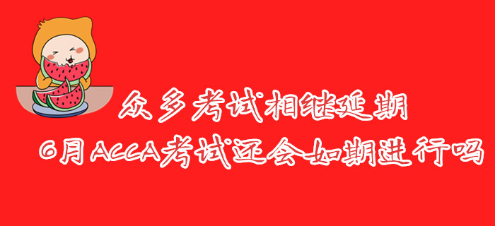 眾多考試相繼延期，6月ACCA考試還會(huì)如期進(jìn)行嗎？