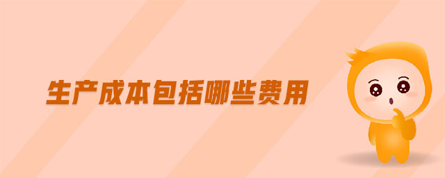 生產(chǎn)成本包括哪些費(fèi)用