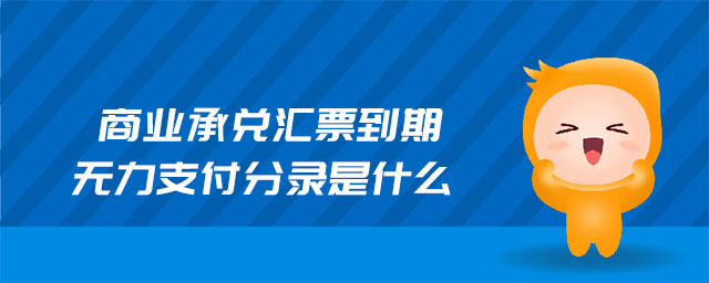 商業(yè)承兌匯票到期無力支付分錄是什么