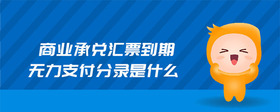 商業(yè)承兌匯票到期無(wú)力支付分錄是什么