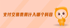 支付交易費(fèi)用計(jì)入哪個(gè)科目