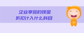 企業(yè)享受的現(xiàn)金折扣計入什么科目