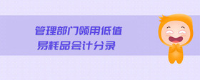 管理部門領(lǐng)用低值易耗品會計分錄