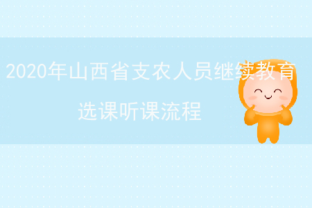 2020年山西省支農(nóng)人員繼續(xù)教育選課聽課流程