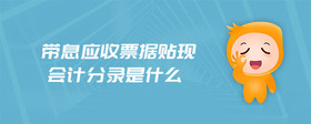 帶息應收票據(jù)貼現(xiàn)會計分錄是什么
