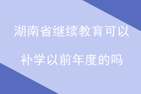 湖南省會(huì)計(jì)繼續(xù)教育可以補(bǔ)以前年度的嗎?
