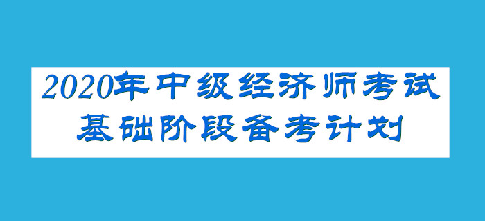 2020年中級經(jīng)濟(jì)師考試基礎(chǔ)階段備考計(jì)劃