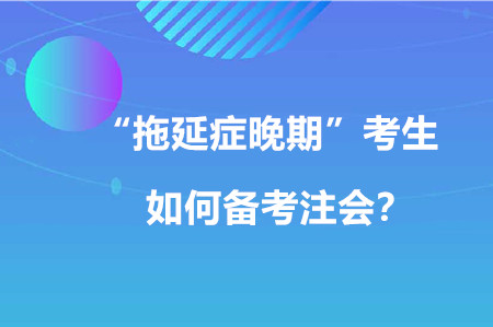 “拖延癥晚期”考生如何備考注會(huì)？
