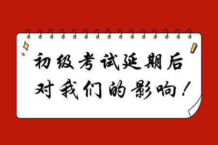初級(jí)會(huì)計(jì)考試延期后，對(duì)我們有哪些影響？
