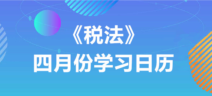 2020年注冊會計師《稅法》4月份學習日歷