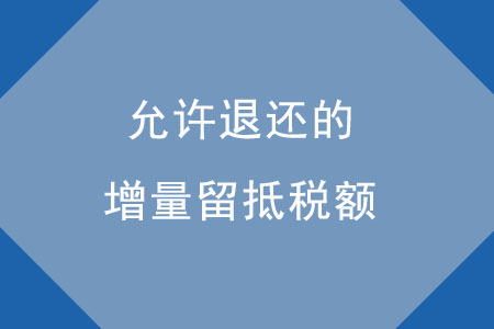允許退還的增量留抵稅額應如何確定？