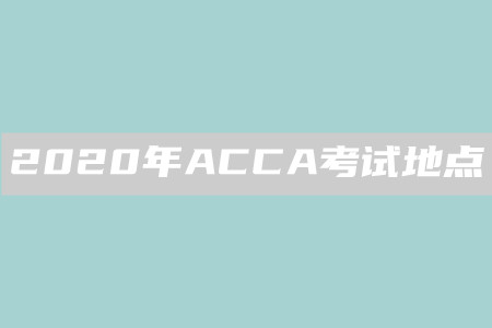 2020年山西ACCA考試地點(diǎn)是什么