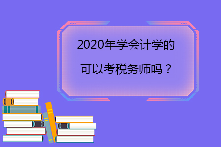 2020年學(xué)會計學(xué)的可以考稅務(wù)師嗎？