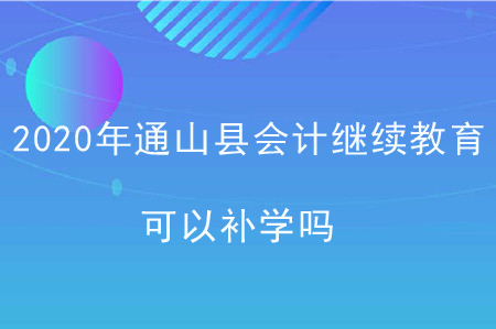 2020年通山縣會計(jì)繼續(xù)教育可以補(bǔ)學(xué)嗎？