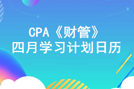 高效備考！2020年注冊(cè)會(huì)計(jì)師《財(cái)管》4月份學(xué)習(xí)計(jì)劃日歷！
