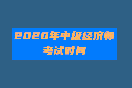 官宣！2020年中級(jí)經(jīng)濟(jì)師考試時(shí)間為10月31日至11月1日