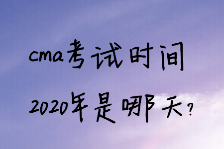 cma考試時(shí)間2020年是哪天？