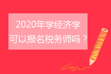 2020年學(xué)經(jīng)濟(jì)學(xué)可以報(bào)名稅務(wù)師嗎？