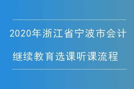 2020年浙江省寧波市會(huì)計(jì)繼續(xù)教育選課聽(tīng)課流程