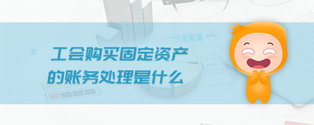 工會(huì)購(gòu)買固定資產(chǎn)的賬務(wù)處理是什么