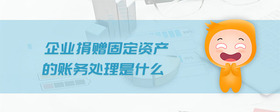 企業(yè)捐贈(zèng)固定資產(chǎn)的賬務(wù)處理是什么